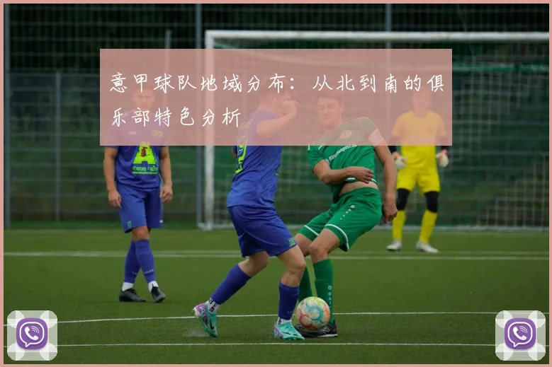 意甲球队地域分布：从北到南的俱乐部特色分析